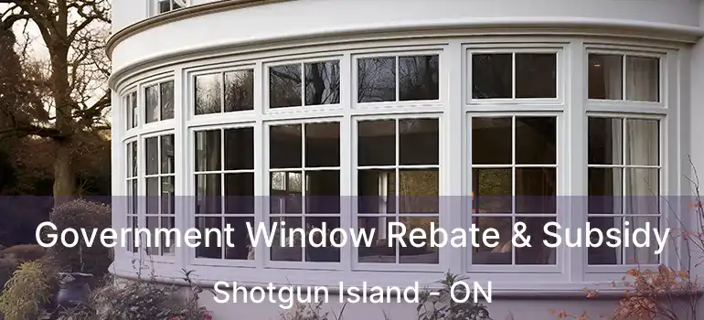  Government Window Rebate & Subsidy Shotgun Island - ON