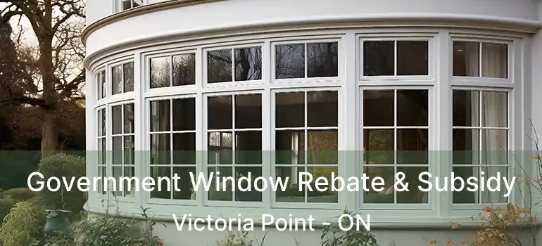  Government Window Rebate & Subsidy Victoria Point - ON
