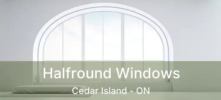 Halfround Windows Cedar Island - ON