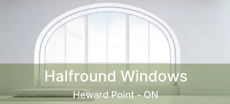 Halfround Windows Heward Point - ON