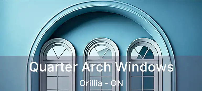Quarter Arch Windows Orillia - ON