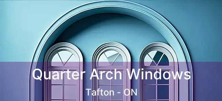 Quarter Arch Windows Tafton - ON